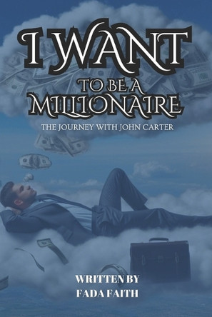 I Want to Be a Millionaire: The Hilarious Journey of a Broke Dreamer: From Ketchup Bottles to Couch Thrones - A Comedic Tale of Unconventional Success Fada Faith 9798313308647