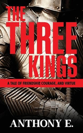 The Three Kings: A Tale of Friendship, Courage, and Virtue Anthony E 9798893914412
