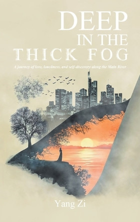 Deep in the Thick Fog: A journey of love, loneliness, and self-discovery along the Main River. Yang Zi 9781663269973