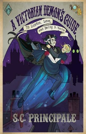 A Victorian Demon's Guide to London, Love, and Being A Hero S C Principale 9798230391579