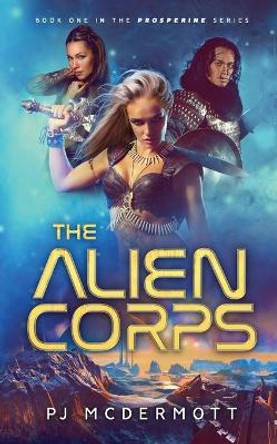 The Alien Corps: A Sword and Planet Adventure Pj McDermott 9780648092100