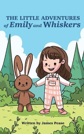The Little Adventures of Emily and Whiskers James Pease 9781739715762