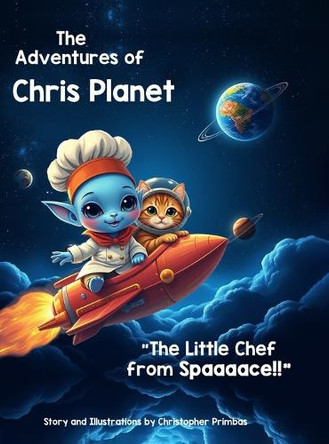 The Adventures of Chris Planet: The Little Chef from Spaaaace!! Christopher Primbas 9798349207129