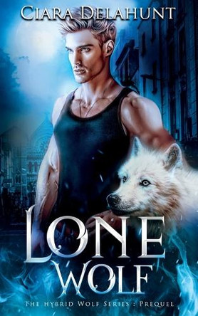 Lone Wolf: The Hybrid Wolf Series: Prequel Ciara Delahunt 9781739178529
