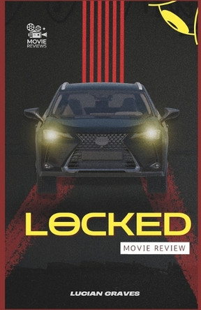 Locked Movie Review: Trapped, Tortured, and Twisted - The Thriller Everyone Will Be Talking About Lucian Graves 9798315053422