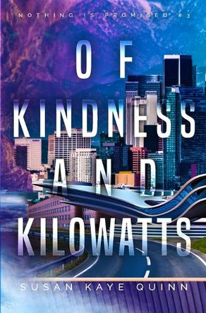 Of Kindness and Kilowatts (Nothing is Promised 3) Susan Kaye Quinn 9798349226854