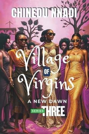 Village of Virgins: Series Three: A New Dawn Chinedu Nnadi 9798314232873