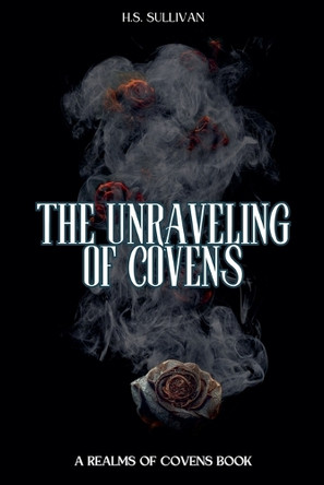 The Unraveling of Covens H S Sullivan 9798990134935