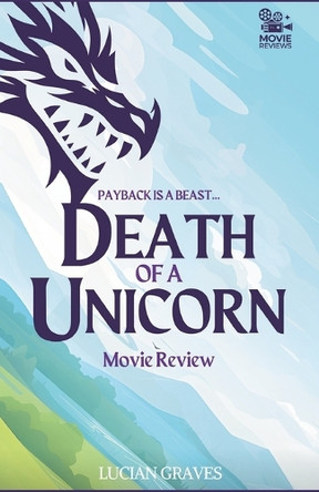Death of a Unicorn Movie Review: The Shocking Truth Behind A24's Eat-the-Rich Horror-Comedy Lucian Graves 9798314900093