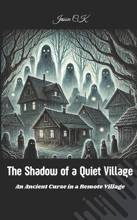 The Shadow of a Quiet Village: An Ancient Curse in a Remote Village Horror novel Scary books Supernatural thriller Psychological horror Haunted village story Ancient curse horror novel Jason Ck 9798314522479