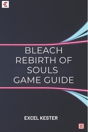 Bleach rebirth of souls: Mastering the blade and awakening your power Excel Kester 9798314963883