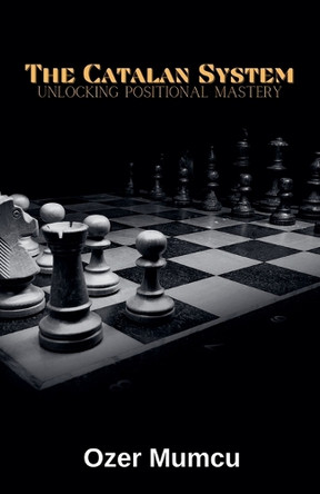 The Catalan System Unlocking Positional Mastery OEzer Mumcu 9798230586982