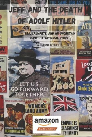 Jeff and the death of Adolf Hitler: Tea, Crumpets, and an Uncertain Past - a satirical story Jason Allday 9798314486450