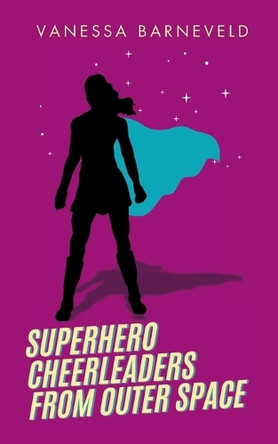 Superhero Cheerleaders From Outer Space Vanessa Barneveld 9780646711621