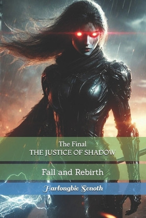 The Final THE JUSTICE OF SHADOW: Fall and Rebirth Harlongbie Senoth 9798314214725