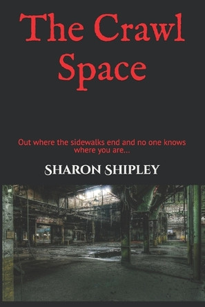 The Crawl Space: Out where sidewalks end and no one knows where you are... Sharon Shipley 9798314161265