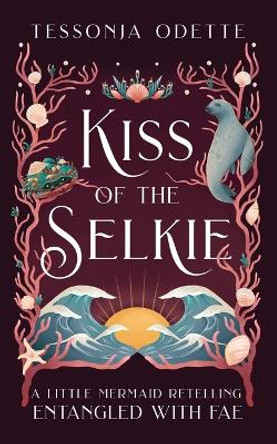 Kiss of the Selkie: A Little Mermaid Retelling Tessonja Odette 9781955960045