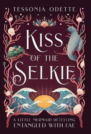 Kiss of the Selkie: A Little Mermaid Retelling Tessonja Odette 9781955960052
