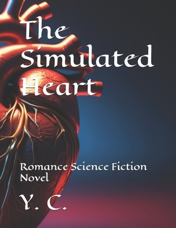 The Simulated Heart: Romance Science Fiction Novel Y C 9798306019284