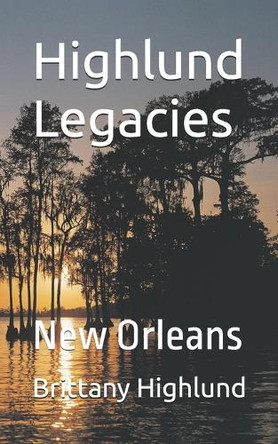 Highlund Legacies: New Orleans Brittany Anne Highlund 9798315370604
