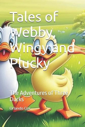 Tales of Webby, Wingy and Plucky: The Adventures of Three Ducks Courtney J Holder 9798315578529
