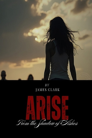 Arise from the Shadow of Ashes: A Science Fiction Novel James Clark 9798349229619
