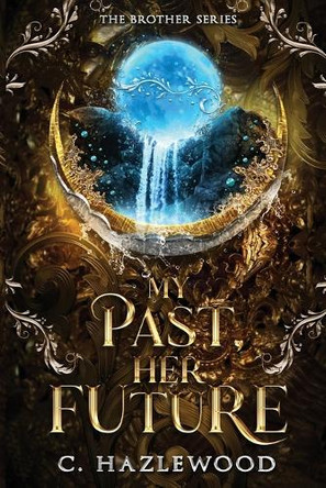 My Past, Her Future: Book Five of The Brother Series C Hazlewood 9798314749180