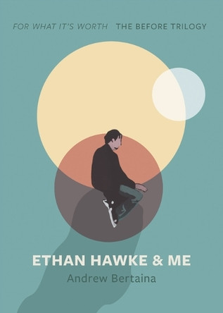 Ethan Hawke & Me: The Before Trilogy Andrew Bertaina 9798985008944