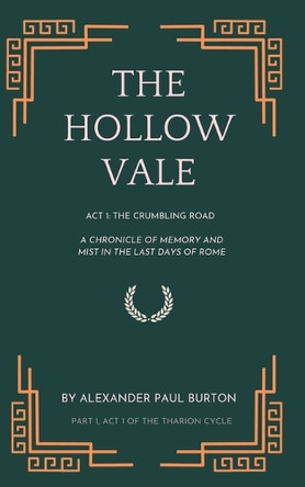The Hollow Vale: Act i: The Crumbling Road - A Chronicle of Memory and Mist in the Last Days of Rome Alexander Paul Burton 9798315188933