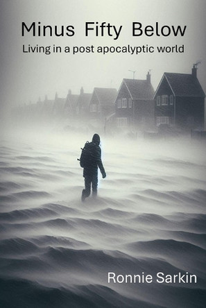 Minus Fifty Below: Surviving in a post-apocalyptic ice age Ronnie Sarkin 9781037044793