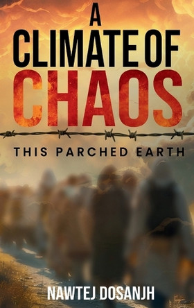 A Climate of Chaos: This Parched Earth Nawtej Dosanjh 9781637353790
