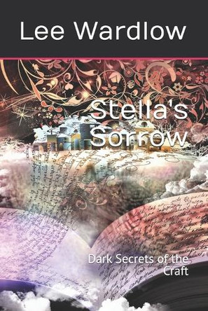 Stella's Sorrow: Dark Secrets of the Craft Lee Wardlow 9798307897287