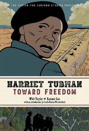 Harriet Tubman: Toward Freedom: The Center for Cartoon Studies Presents Kazimir Lee 9780759555518