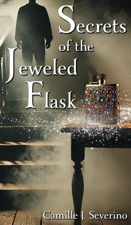 Secrets of the Jeweled Flask Camille J Severino 9781955088954