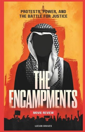 The Encampments Movie Review: Protests, Power, and the Battle for Justice Lucian Graves 9798315366492