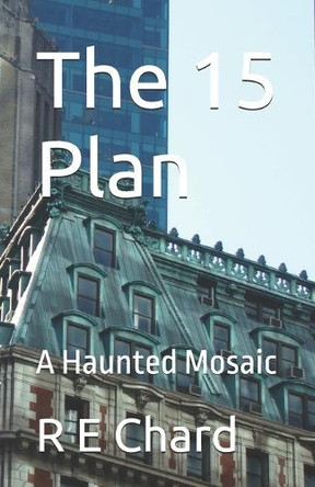 The 15 Plan: A Haunted Mosaic R E Chard 9798314408193