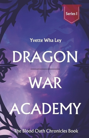 Dragon War Academy (Series I) - The Blood Oath Chronicles Yvette Wha Ley 9798315218982