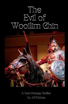 The Evil of Wooilim Chin: A Dark Fantasy Thriller J M Bates 9798865532927