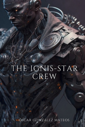The Ignis-Star Crew Oscar Gonzalez Mateos 9798314926642