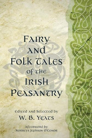 Fairy and Folk Tales of the Irish Peasantry (Warbler Classics Annotated Edition) W B Yeats 9781965684399