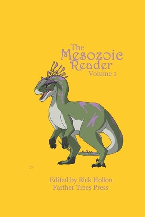 The Mesozoic Reader: Volume 1: An Anthology of Prehistoric Poetry and Deep Time Fiction K C Ahia 9798839775176