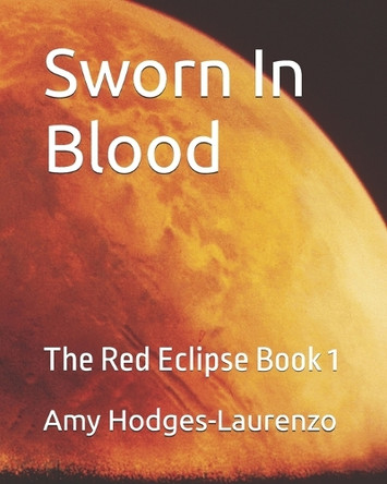 Sworn In Blood: The Red Eclipse Book 1 Amy Hodges-Laurenzo 9798345243114