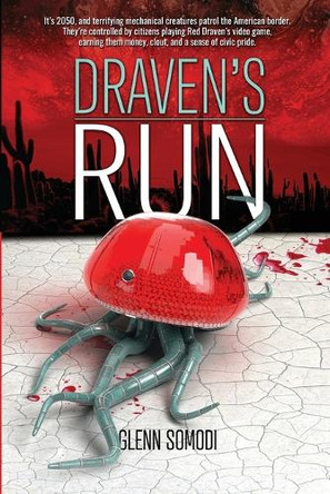 Draven's Run: It's 2050, and the border is guarded by terrifying mechanical creatures controlled by citizens Glenn Somodi 9798987290996