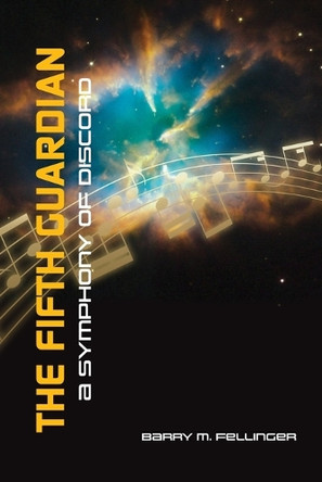 The Fifth Guardian: A Symphony of Discord Barry M Fellinger 9781069426505