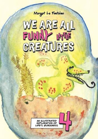 We Are All Funny Little Creatures 4: An illustrated exploration of life's quirkiness Margot La Fontaine 9781764004350