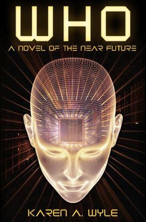 Who: A Novel of the Near Future Karen A Wyle 9780990564195