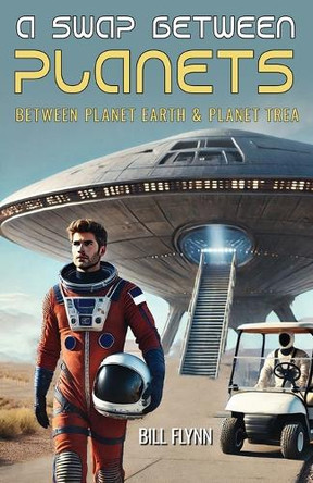 A Swap Between Planets: Between Planet Earth & Planet Trea Bill Flynn 9781662959745