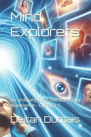 Mind Explorers: An ordinary guy's extraordinary experience Deitan Dumais 9798316567645