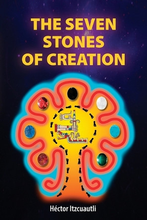 The Seven Stones of Creation Héctor Itzcuautli 9798897270248