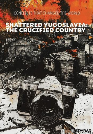 Shattered Yugoslavia: The Crucified Country Rybar 9781917646345
